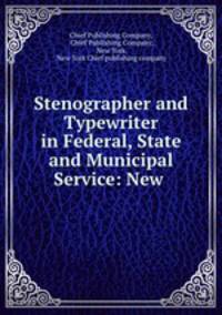 Stenographer and Typewriter in Federal, State and Municipal Service: New .