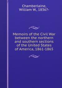 Memoirs of the Civil War between the northern and southern sections of the United States of America, 1861-1865