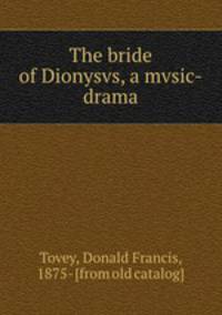 The bride of Dionysvs, a mvsic-drama