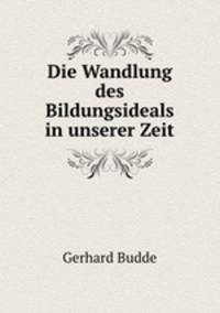 Die Wandlung des Bildungsideals in unserer Zeit