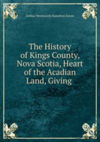 The History of Kings County, Nova Scotia, Heart of the Acadian Land, Giving .
