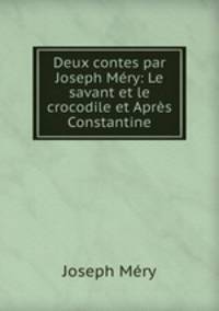 Deux contes par Joseph Mery: Le savant et le crocodile et Apres Constantine