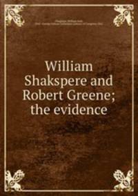 William Shakspere and Robert Greene; the evidence