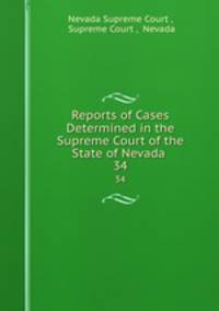 Reports of Cases Determined in the Supreme Court of the State of Nevada .. 34