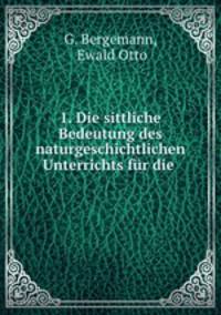 1. Die sittliche Bedeutung des naturgeschichtlichen Unterrichts fur die .