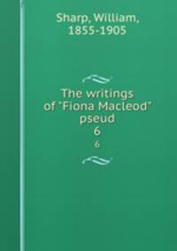 The writings of "Fiona Macleod" pseud.. 6