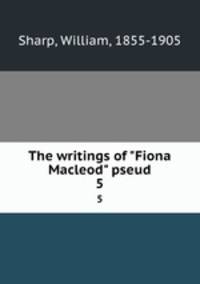 The writings of "Fiona Macleod" pseud.. 5