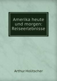Amerika heute und morgen: Reiseerlebnisse