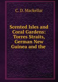 Scented Isles and Coral Gardens: Torres Straits, German New Guinea and the .