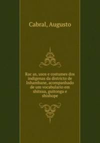 Rac?as, usos e costumes dos indigenas da districto de Inhambane, acompanhado de um vocabulario em shitsua, guitonga e shishope