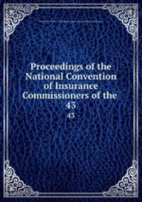 Proceedings of the National Convention of Insurance Commissioners of the .. 43