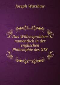 Das Willensproblem namentlich in der englischen Philosophie des XIX .