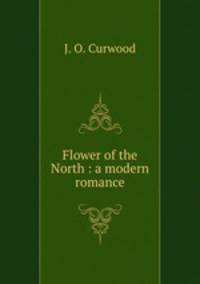 Flower of the North : a modern romance