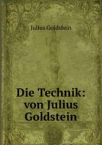 Die Technik: von Julius Goldstein