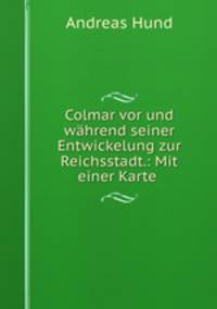 Colmar vor und wahrend seiner Entwickelung zur Reichsstadt.: Mit einer Karte .