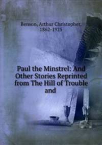 Paul the Minstrel: And Other Stories Reprinted from The Hill of Trouble and .