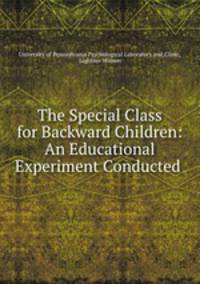 The Special Class for Backward Children: An Educational Experiment Conducted .