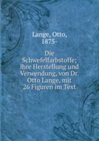 Die Schwefelfarbstoffe; ihre Herstellung und Verwendung, von Dr. Otto Lange, mit 26 Figuren im Text