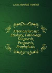 Arteriosclerosis; Etiology, Pathology, Diagnosis, Prognosis, Prophylaxis .