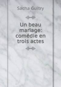 Un beau mariage: comedie en trois actes