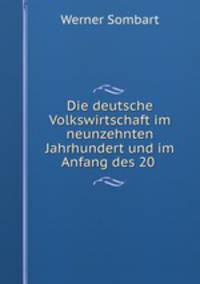 Die deutsche Volkswirtschaft im neunzehnten Jahrhundert und im Anfang des 20 .