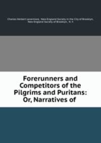 Forerunners and Competitors of the Pilgrims and Puritans: Or, Narratives of .