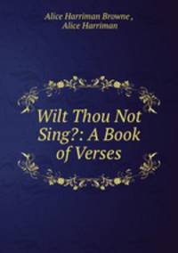 Wilt Thou Not Sing?: A Book of Verses