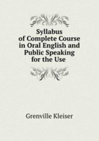 Syllabus of Complete Course in Oral English and Public Speaking for the Use .