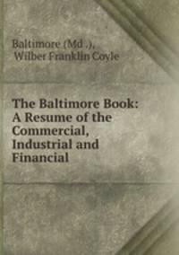 The Baltimore Book: A Resume of the Commercial, Industrial and Financial .