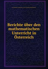 Berichte uber den mathematischen Unterricht in Osterreich