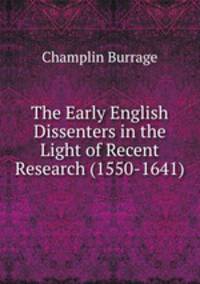 The Early English Dissenters in the Light of Recent Research (1550-1641)