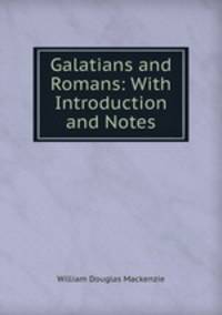 Galatians and Romans: With Introduction and Notes