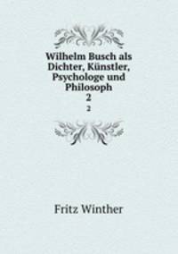 Wilhelm Busch als Dichter, Knstler, Psychologe und Philosoph. 2
