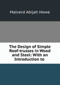 The Design of Simple Roof-trusses in Wood and Steel: With an Introduction to .