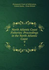 North Atlantic Coast Fisheries: Proceedings in the North Atlantic Coast .. 9