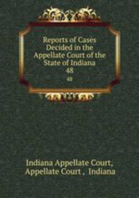 Reports of Cases Decided in the Appellate Court of the State of Indiana. 48