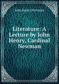 Literature: A Lecture by John Henry, Cardinal Newman