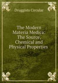 The Modern Materia Medica: The Source, Chemical and Physical Properties .