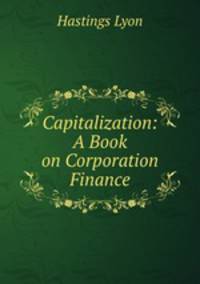 Capitalization: A Book on Corporation Finance