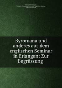Byroniana und anderes aus dem englischen Seminar in Erlangen: Zur Begrussung .