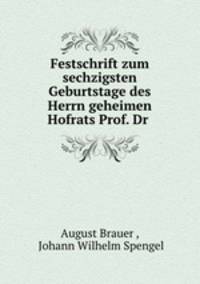 Festschrift zum sechzigsten Geburtstage des Herrn geheimen Hofrats Prof. Dr .