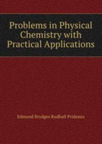 Problems in Physical Chemistry with Practical Applications