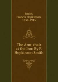 The Arm-chair at the Inn: By F. Hopkinson Smith