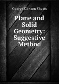 Plane and Solid Geometry: Suggestive Method