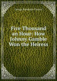 Five Thousand an Hour: How Johnny Gamble Won the Heiress