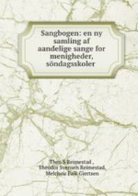 Sangbogen: en ny samling af aandelige sange for menigheder, sondagsskoler .