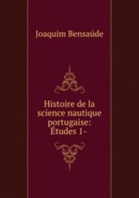 Histoire de la science nautique portugaise: Etudes 1- .