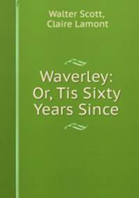 Waverley: Or, Tis Sixty Years Since