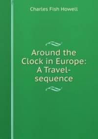 Around the Clock in Europe: A Travel-sequence