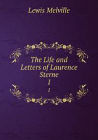 The Life and Letters of Laurence Sterne. 1